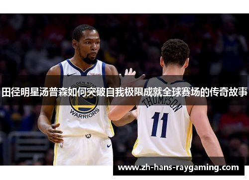 田径明星汤普森如何突破自我极限成就全球赛场的传奇故事