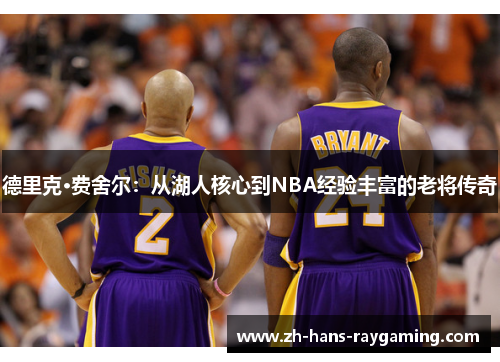 德里克·费舍尔：从湖人核心到NBA经验丰富的老将传奇