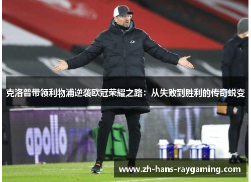 克洛普带领利物浦逆袭欧冠荣耀之路：从失败到胜利的传奇蜕变