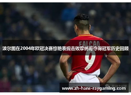 波尔图在2004年欧冠决赛惊艳表现击败摩纳哥夺得冠军历史回顾
