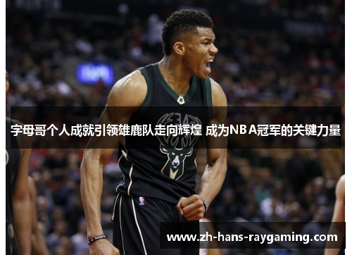 字母哥个人成就引领雄鹿队走向辉煌 成为NBA冠军的关键力量