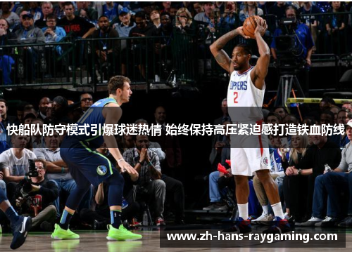 快船队防守模式引爆球迷热情 始终保持高压紧迫感打造铁血防线
