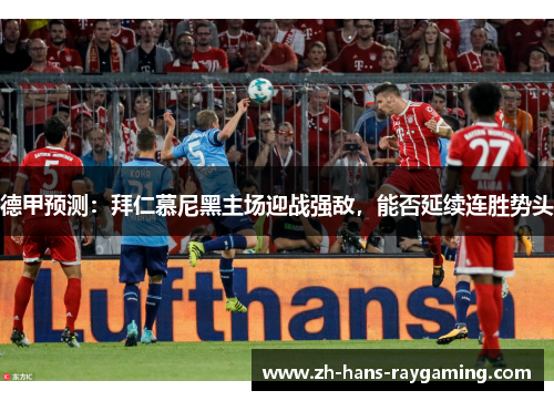 德甲预测：拜仁慕尼黑主场迎战强敌，能否延续连胜势头