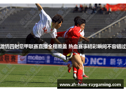 激情四射意甲联赛直播全程覆盖 热血赛事精彩瞬间不容错过