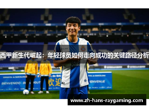 西甲新生代崛起：年轻球员如何走向成功的关键路径分析