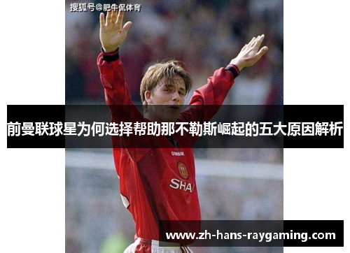 前曼联球星为何选择帮助那不勒斯崛起的五大原因解析