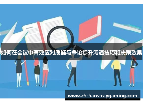 如何在会议中有效应对质疑与争论提升沟通技巧和决策效果