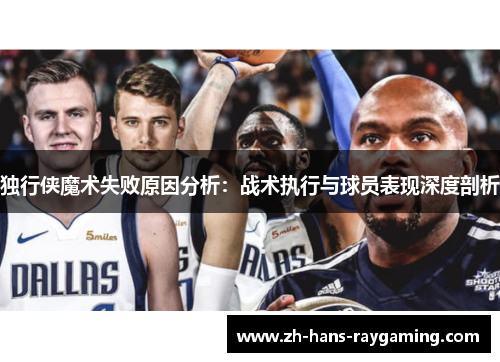 独行侠魔术失败原因分析：战术执行与球员表现深度剖析