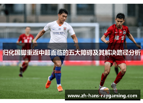 归化国脚重返中超面临的五大障碍及其解决路径分析
