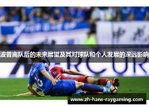 波普离队后的未来展望及其对球队和个人发展的深远影响