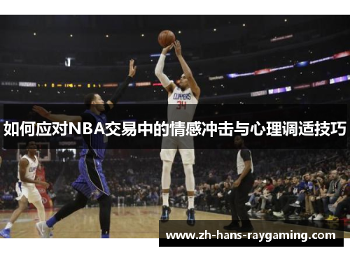如何应对NBA交易中的情感冲击与心理调适技巧