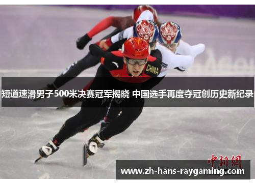 短道速滑男子500米决赛冠军揭晓 中国选手再度夺冠创历史新纪录
