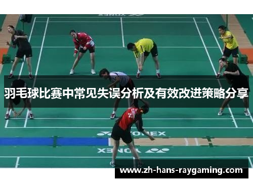 羽毛球比赛中常见失误分析及有效改进策略分享