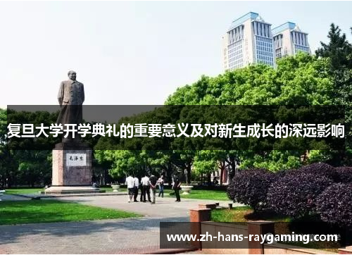复旦大学开学典礼的重要意义及对新生成长的深远影响