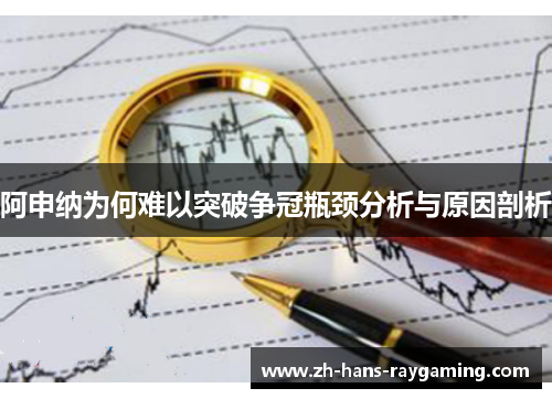 阿申纳为何难以突破争冠瓶颈分析与原因剖析