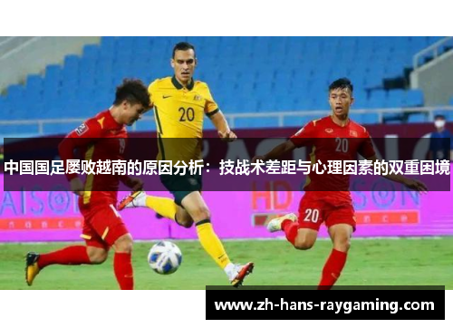 中国国足屡败越南的原因分析：技战术差距与心理因素的双重困境